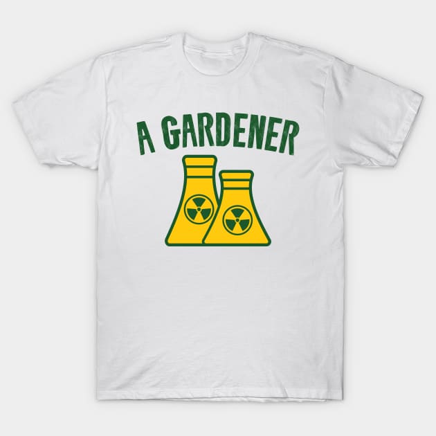 A Gardener - Funny Nuclear Jokes T-Shirt by Shirts That Bangs